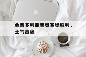 九州体育官网-包含桑普多利亚宝贵客场胜利，士气高涨的词条